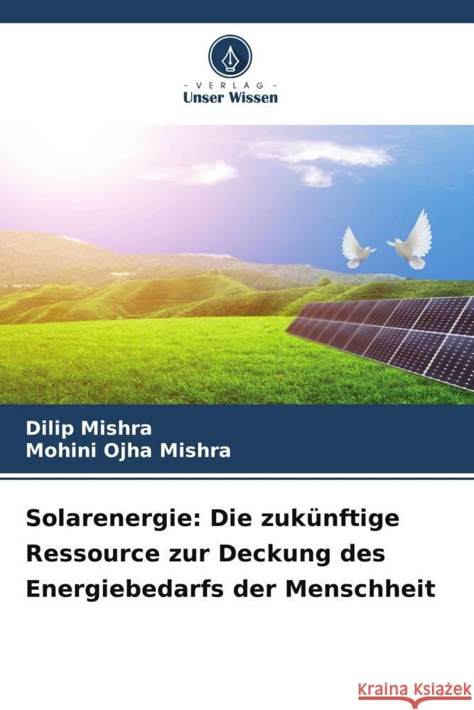 Solarenergie: Die zuk?nftige Ressource zur Deckung des Energiebedarfs der Menschheit Dilip Mishra Mohini Ojha Mishra 9786207323852