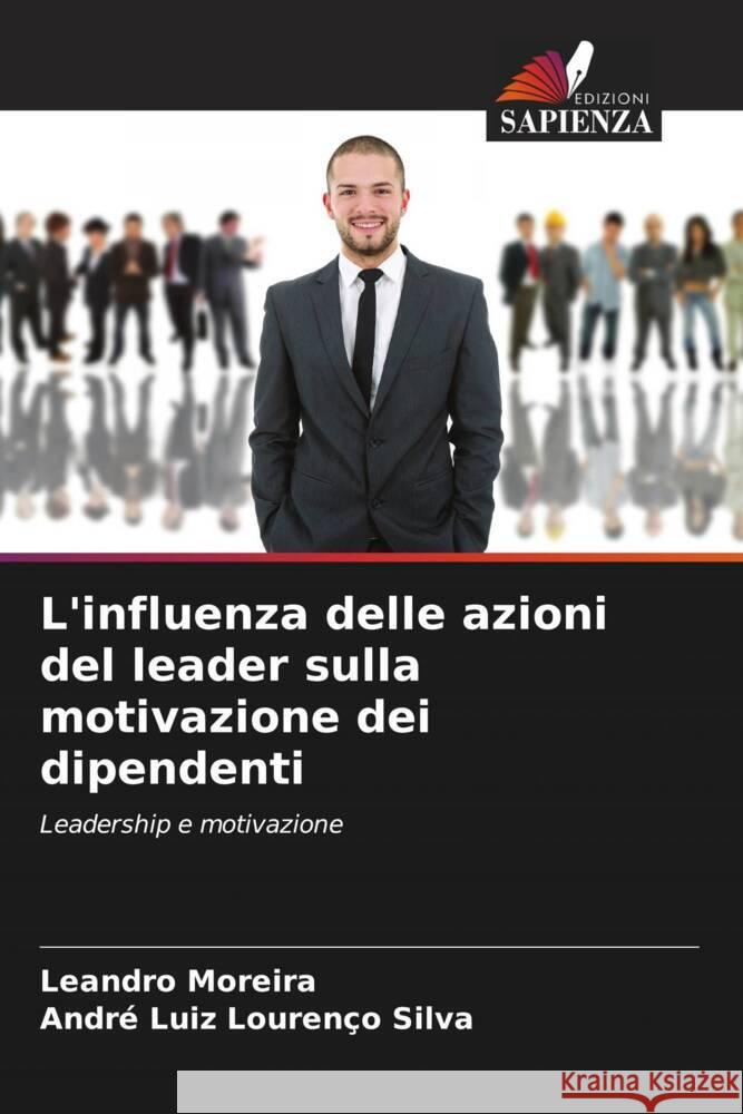 L'influenza delle azioni del leader sulla motivazione dei dipendenti Leandro Moreira Andr? Luiz Louren?o Silva 9786207323920