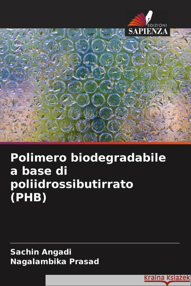 Polimero biodegradabile a base di poliidrossibutirrato (PHB) Sachin Angadi Nagalambika Prasad 9786207323944 Edizioni Sapienza