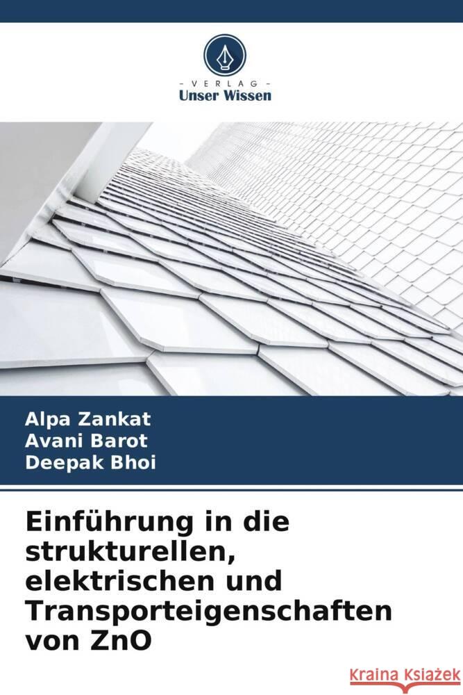 Einf?hrung in die strukturellen, elektrischen und Transporteigenschaften von ZnO Alpa Zankat Avani Barot Deepak Bhoi 9786207324286