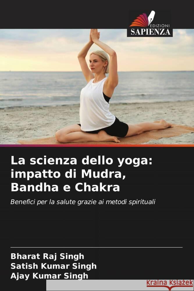 La scienza dello yoga: impatto di Mudra, Bandha e Chakra Bharat Raj Singh Satish Kumar Singh Ajay Kumar Singh 9786207324996