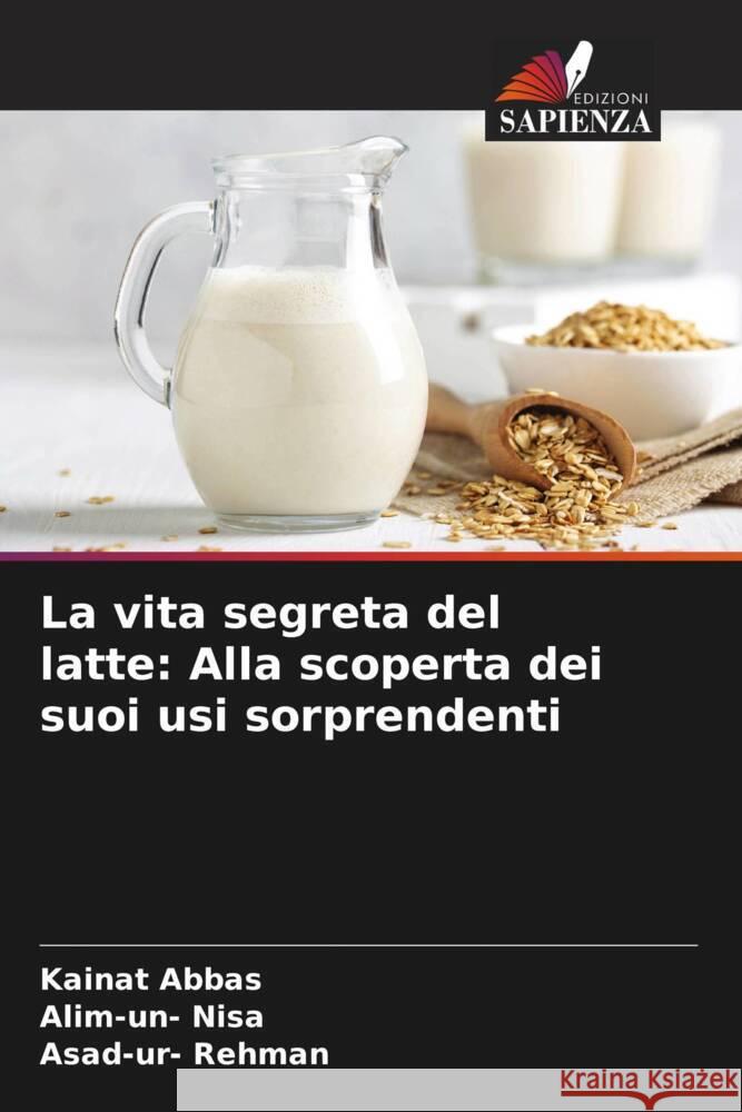 La vita segreta del latte: Alla scoperta dei suoi usi sorprendenti Kainat Abbas Alim-Un- Nisa Asad-Ur- Rehman 9786207325313