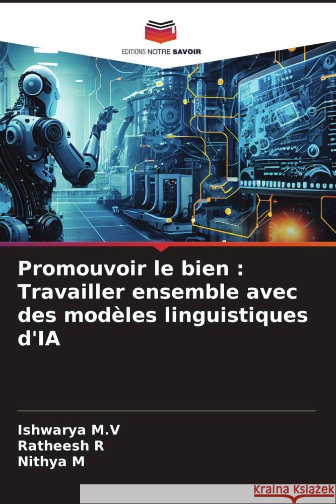 Promouvoir le bien: Travailler ensemble avec des mod?les linguistiques d'IA Ishwarya M Ratheesh R Nithya M 9786207326136 Editions Notre Savoir