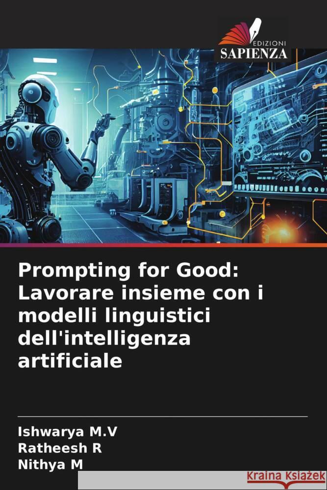 Prompting for Good: Lavorare insieme con i modelli linguistici dell'intelligenza artificiale Ishwarya M Ratheesh R Nithya M 9786207326174 Edizioni Sapienza