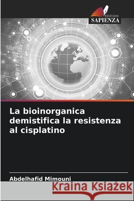 La bioinorganica demistifica la resistenza al cisplatino Abdelhafid Mimouni 9786207326693 Edizioni Sapienza