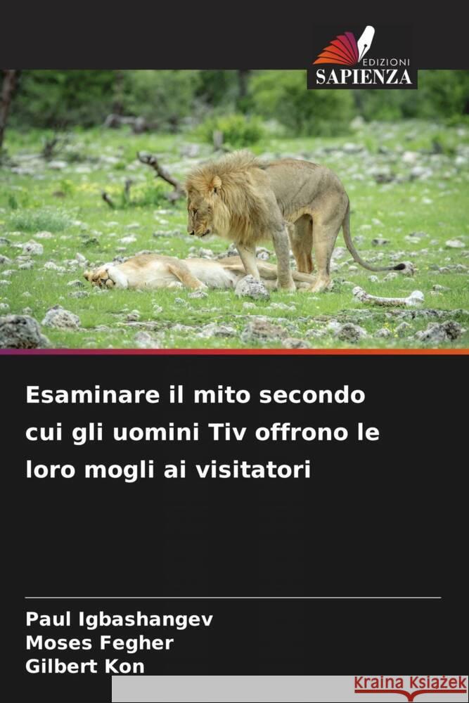 Esaminare il mito secondo cui gli uomini Tiv offrono le loro mogli ai visitatori Paul Igbashangev Moses Fegher Gilbert Kon 9786207326938 Edizioni Sapienza