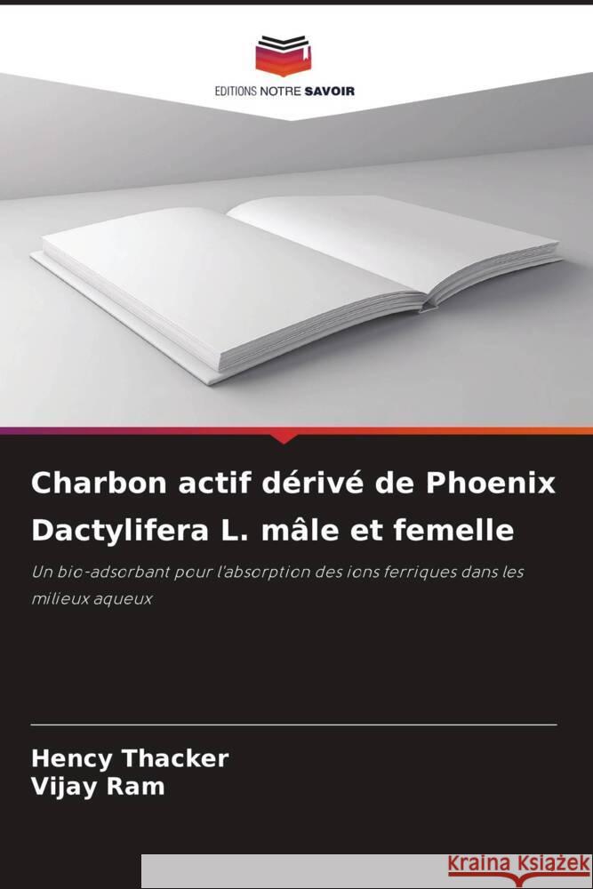 Charbon actif d?riv? de Phoenix Dactylifera L. m?le et femelle Hency Thacker Vijay Ram 9786207327164 Editions Notre Savoir