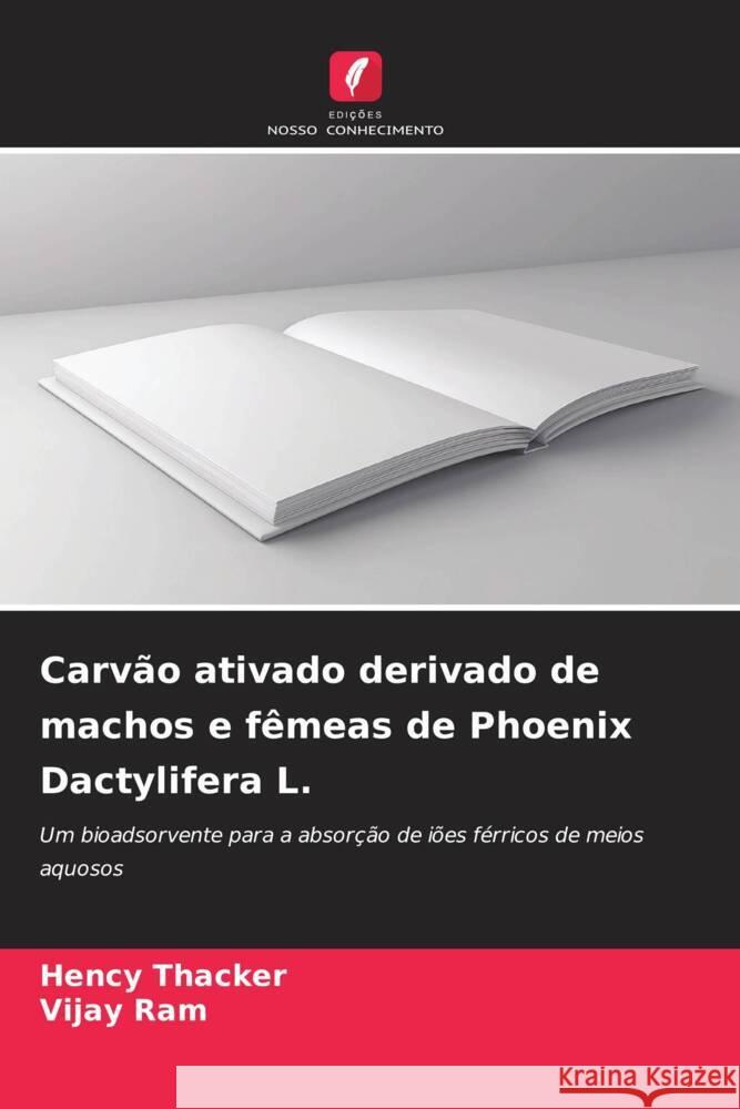 Carv?o ativado derivado de machos e f?meas de Phoenix Dactylifera L. Hency Thacker Vijay Ram 9786207327188 Edicoes Nosso Conhecimento