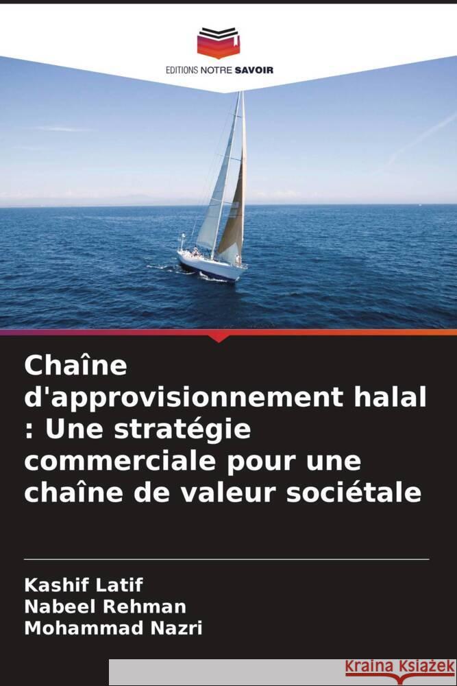 Cha?ne d'approvisionnement halal: Une strat?gie commerciale pour une cha?ne de valeur soci?tale Kashif Latif Nabeel Rehman Mohammad Nazri 9786207328543