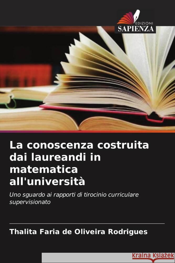 La conoscenza costruita dai laureandi in matematica all'università Faria de Oliveira Rodrigues, Thalita 9786207329410