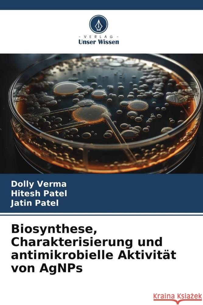 Biosynthese, Charakterisierung und antimikrobielle Aktivit?t von AgNPs Dolly Verma Hitesh Patel Jatin Patel 9786207331109 Verlag Unser Wissen