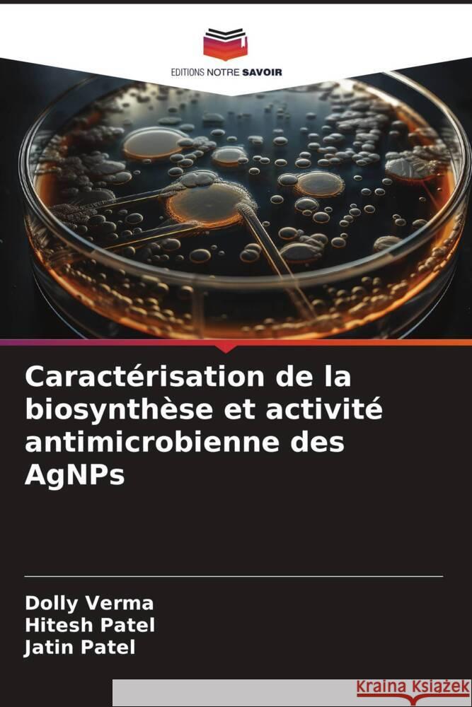 Caract?risation de la biosynth?se et activit? antimicrobienne des AgNPs Dolly Verma Hitesh Patel Jatin Patel 9786207331123 Editions Notre Savoir