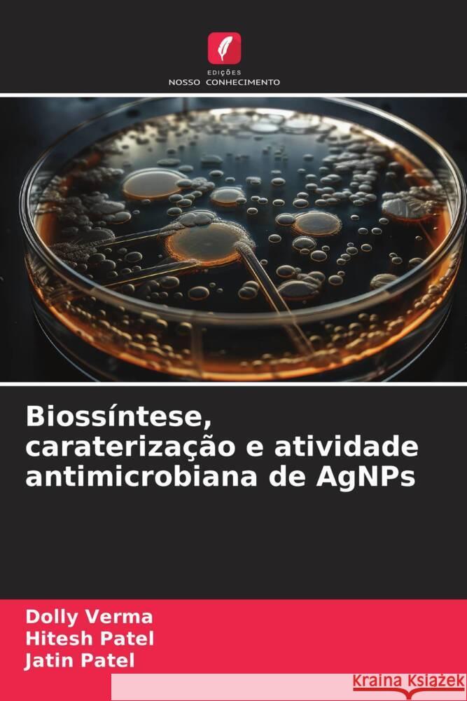 Bioss?ntese, carateriza??o e atividade antimicrobiana de AgNPs Dolly Verma Hitesh Patel Jatin Patel 9786207331147 Edicoes Nosso Conhecimento