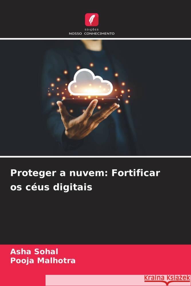 Proteger a nuvem: Fortificar os c?us digitais Asha Sohal Pooja Malhotra 9786207331864 Edicoes Nosso Conhecimento