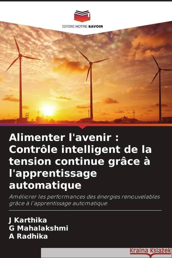 Alimenter l'avenir: Contr?le intelligent de la tension continue gr?ce ? l'apprentissage automatique J. Karthika G. Mahalakshmi A. Radhika 9786207332250 Editions Notre Savoir