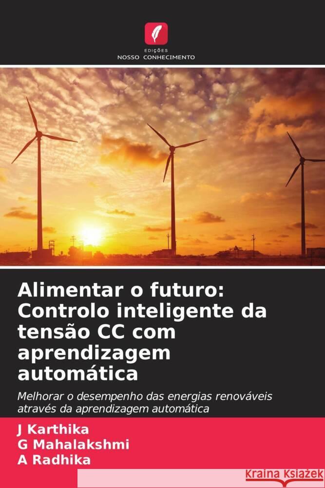 Alimentar o futuro: Controlo inteligente da tens?o CC com aprendizagem autom?tica J. Karthika G. Mahalakshmi A. Radhika 9786207332274 Edicoes Nosso Conhecimento