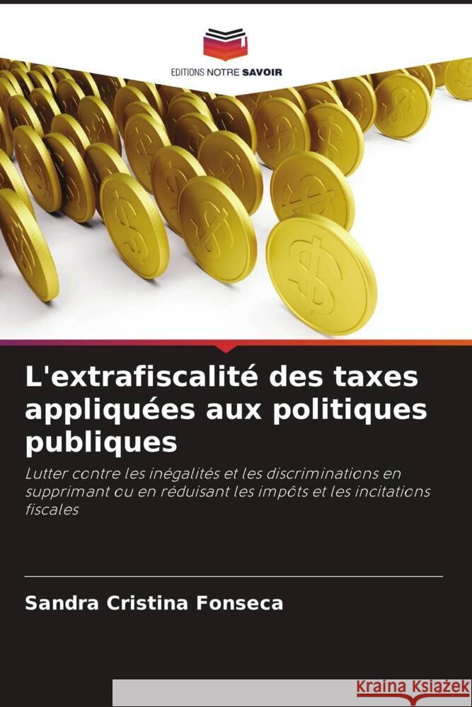 L'extrafiscalit? des taxes appliqu?es aux politiques publiques Sandra Cristina Fonseca 9786207332878