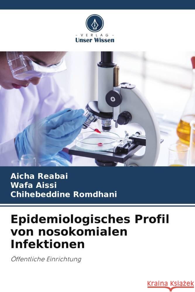 Epidemiologisches Profil von nosokomialen Infektionen Aicha Reabai Wafa Aissi Chihebeddine Romdhani 9786207333387