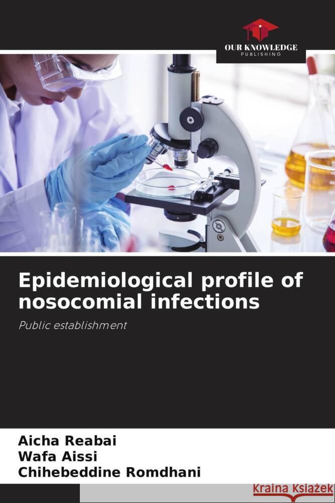 Epidemiological profile of nosocomial infections Aicha Reabai Wafa Aissi Chihebeddine Romdhani 9786207333394