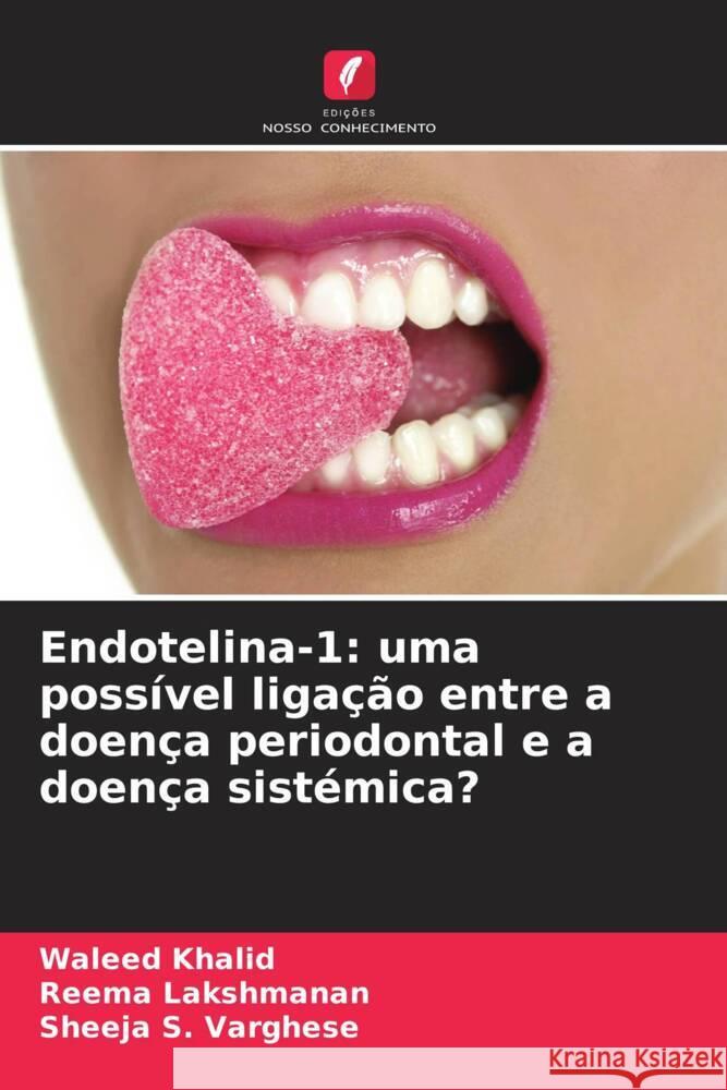 Endotelina-1: uma poss?vel liga??o entre a doen?a periodontal e a doen?a sist?mica? Waleed Khalid Reema Lakshmanan Sheeja S. Varghese 9786207335084