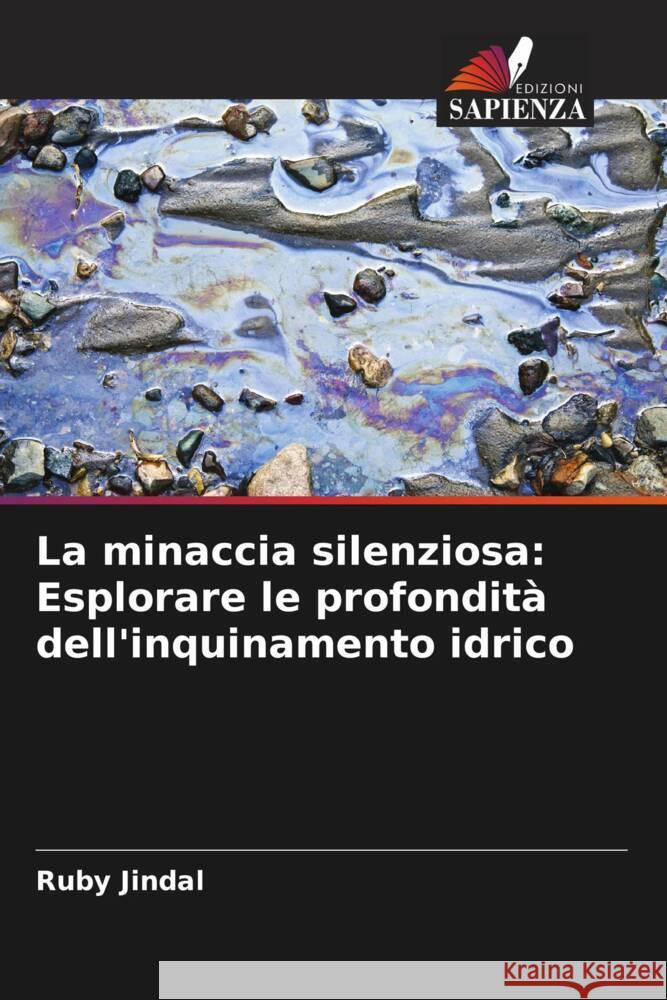 La minaccia silenziosa: Esplorare le profondit? dell'inquinamento idrico Ruby Jindal 9786207335725 Edizioni Sapienza