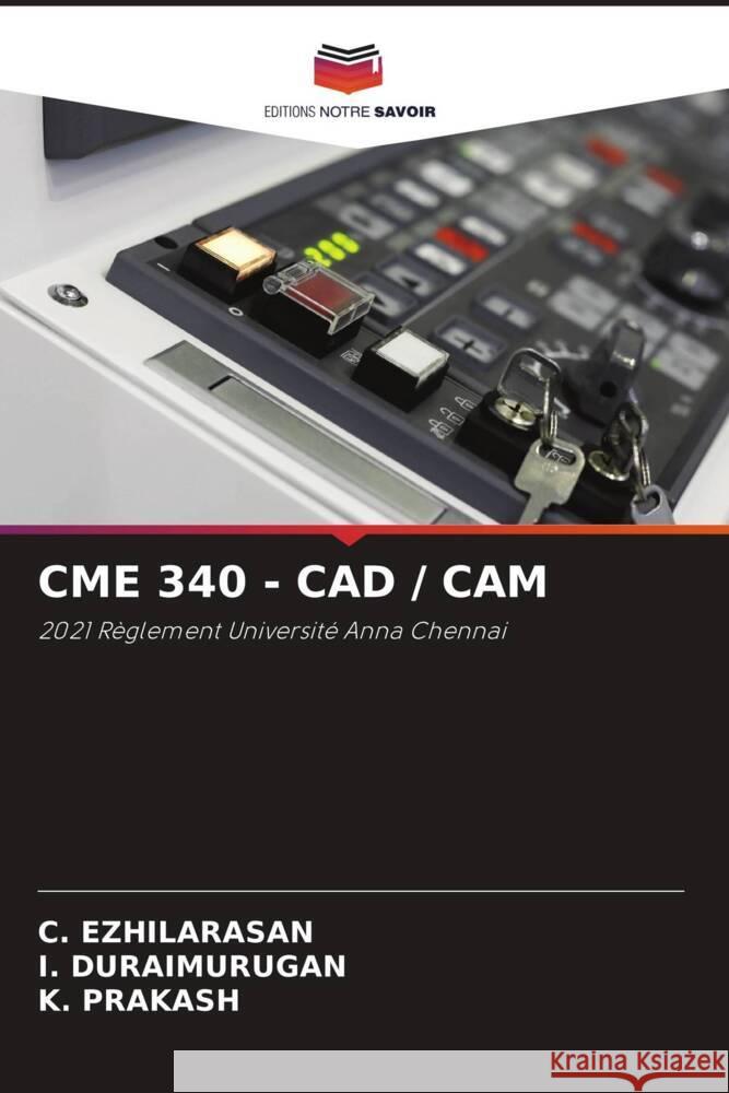 Cme 340 - CAD / CAM C. Ezhilarasan I. Duraimurugan K. Prakash 9786207336814 Editions Notre Savoir