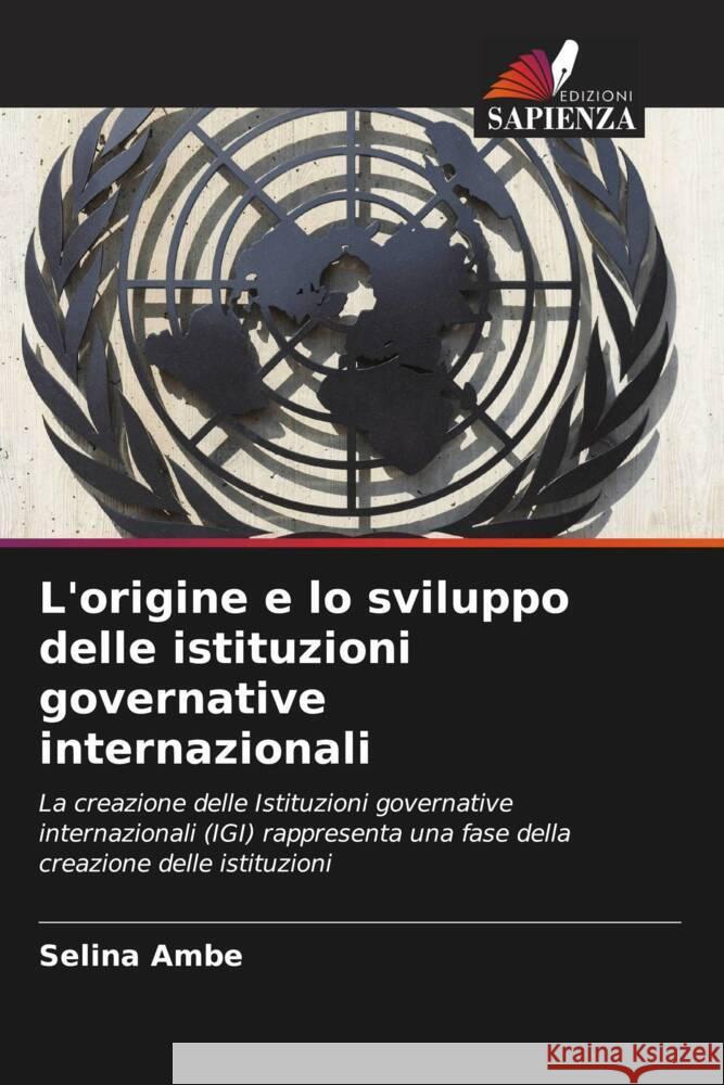 L'origine e lo sviluppo delle istituzioni governative internazionali Selina Ambe 9786207337439