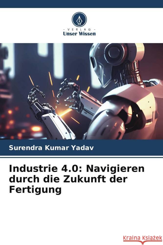 Industrie 4.0: Navigieren durch die Zukunft der Fertigung Surendra Kumar Yadav 9786207337910