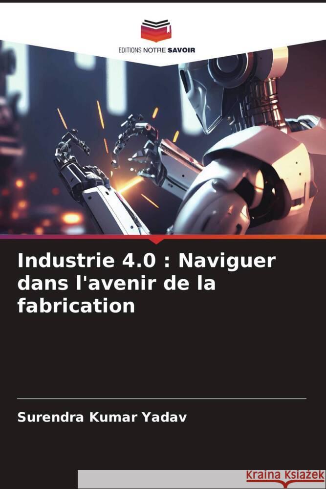 Industrie 4.0: Naviguer dans l'avenir de la fabrication Surendra Kumar Yadav 9786207337958