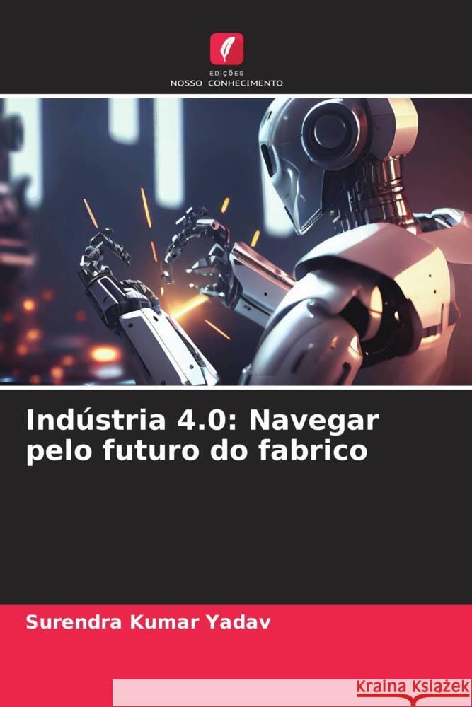 Ind?stria 4.0: Navegar pelo futuro do fabrico Surendra Kumar Yadav 9786207337989