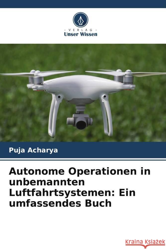 Autonome Operationen in unbemannten Luftfahrtsystemen: Ein umfassendes Buch Puja Acharya 9786207339273