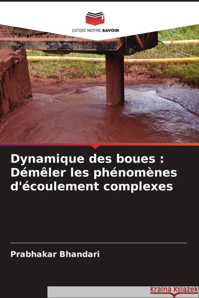 Dynamique des boues: D?m?ler les ph?nom?nes d'?coulement complexes Prabhakar Bhandari 9786207340125 Editions Notre Savoir