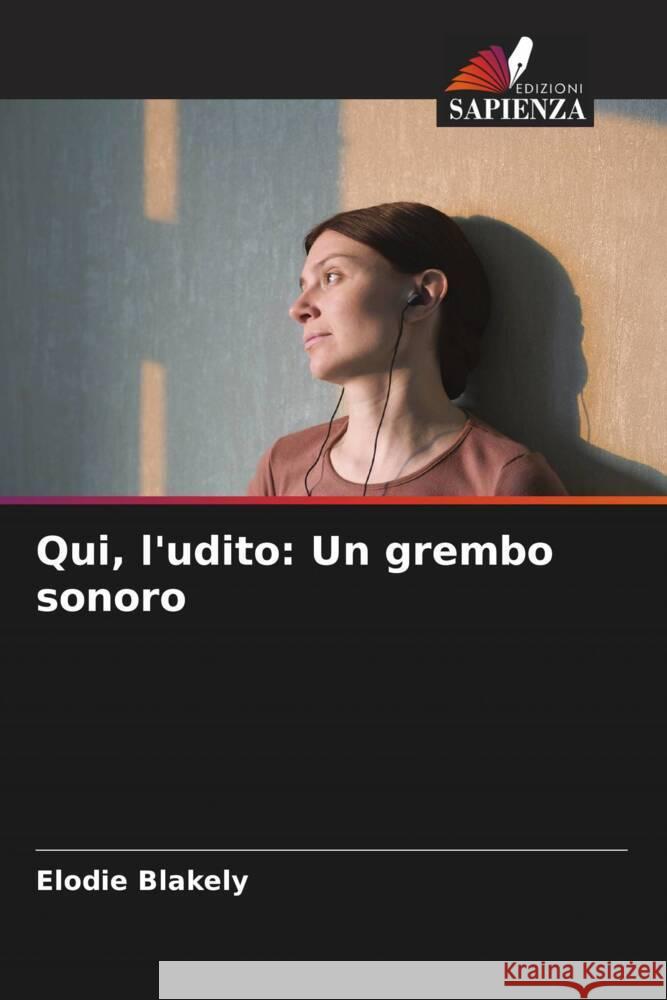 Qui, l'udito: Un grembo sonoro Elodie Blakely 9786207340859