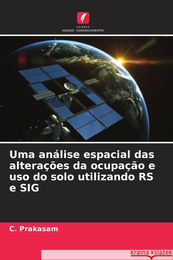 Uma an?lise espacial das altera??es da ocupa??o e uso do solo utilizando RS e SIG C. Prakasam 9786207341634