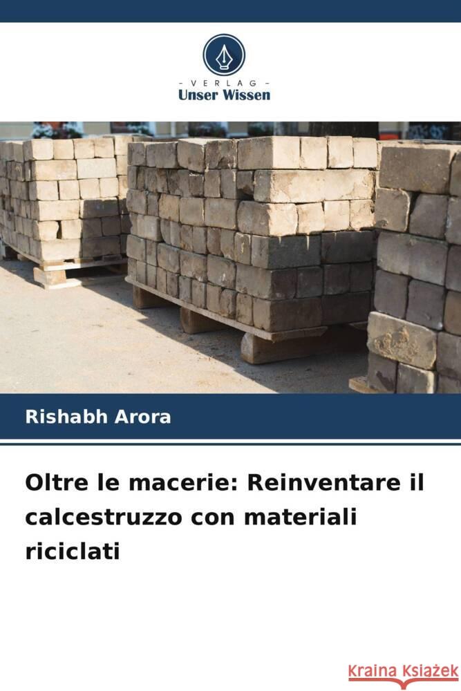 Oltre le macerie: Reinventare il calcestruzzo con materiali riciclati Rishabh Arora 9786207342990 Verlag Unser Wissen