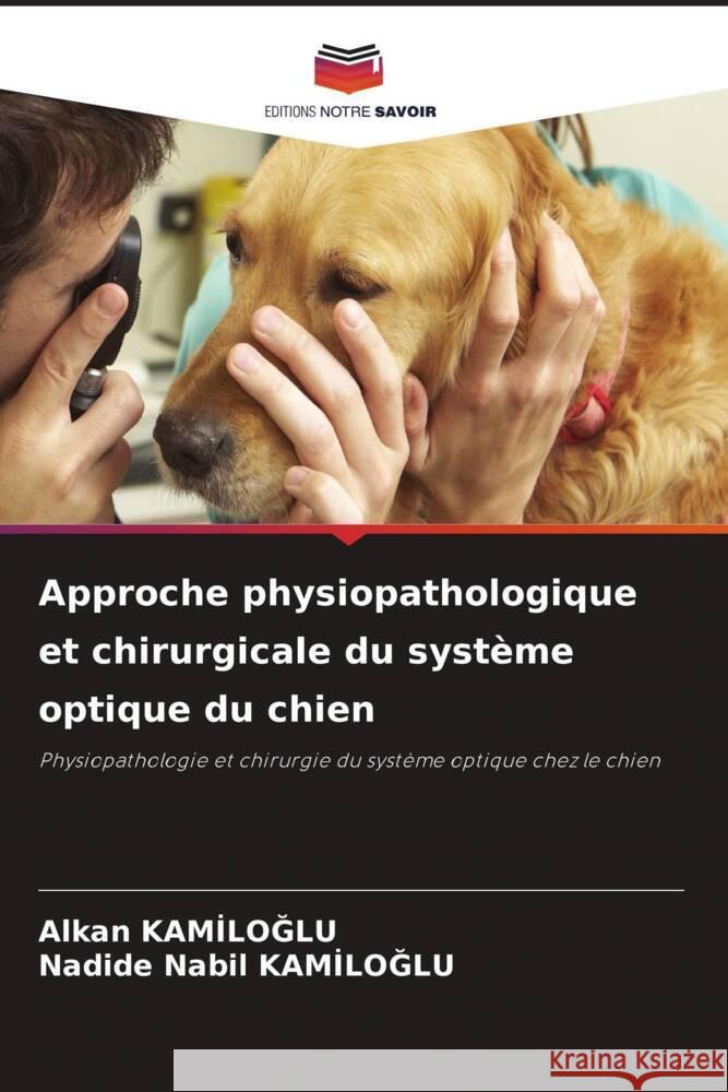 Approche physiopathologique et chirurgicale du syst?me optique du chien Alkan Kamiloglu Nadide Nabil KamİloĞlu 9786207343669 Editions Notre Savoir