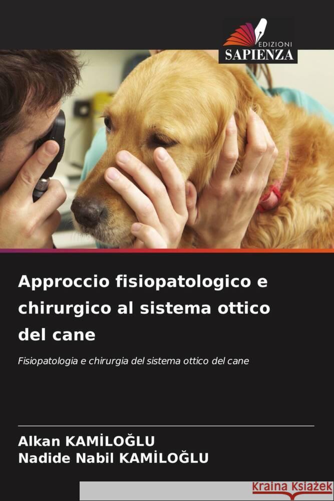 Approccio fisiopatologico e chirurgico al sistema ottico del cane Alkan Kamiloglu Nadide Nabil KamİloĞlu 9786207343683 Edizioni Sapienza