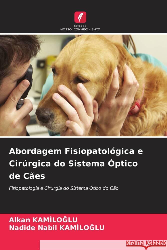 Abordagem Fisiopatol?gica e Cir?rgica do Sistema ?ptico de C?es Alkan Kamiloglu Nadide Nabil KamİloĞlu 9786207343706 Edicoes Nosso Conhecimento