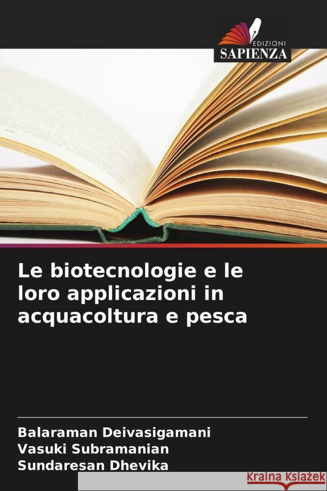 Le biotecnologie e le loro applicazioni in acquacoltura e pesca Balaraman Deivasigamani Vasuki Subramanian Sundaresan Dhevika 9786207343843