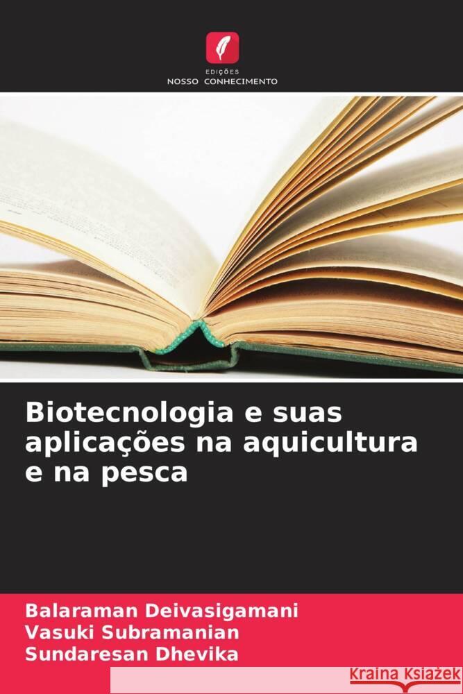 Biotecnologia e suas aplica??es na aquicultura e na pesca Balaraman Deivasigamani Vasuki Subramanian Sundaresan Dhevika 9786207343867