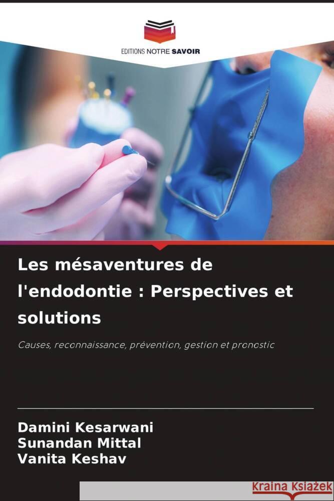 Les m?saventures de l'endodontie: Perspectives et solutions Damini Kesarwani Sunandan Mittal Vanita Keshav 9786207344246