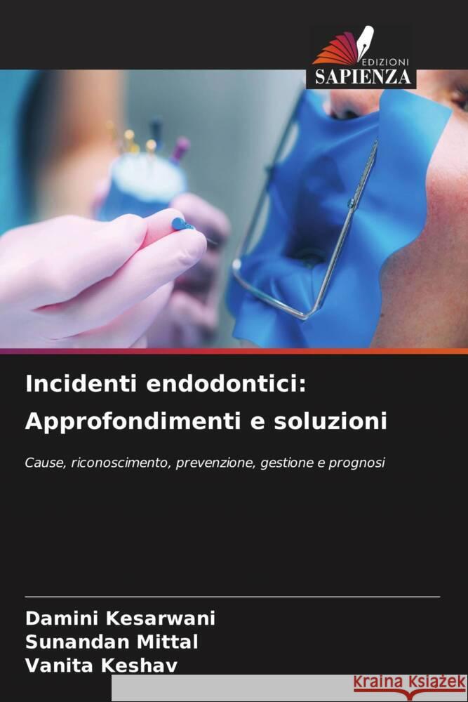 Incidenti endodontici: Approfondimenti e soluzioni Damini Kesarwani Sunandan Mittal Vanita Keshav 9786207344253 Edizioni Sapienza