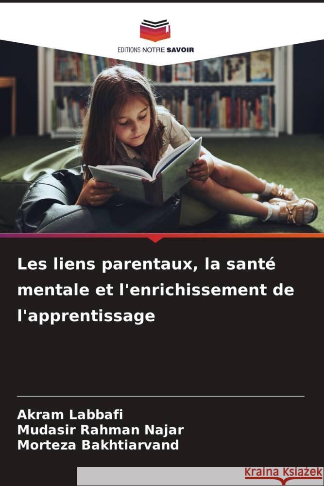 Les liens parentaux, la sant? mentale et l'enrichissement de l'apprentissage Akram Labbafi Mudasir Rahma Morteza Bakhtiarvand 9786207344420 Editions Notre Savoir