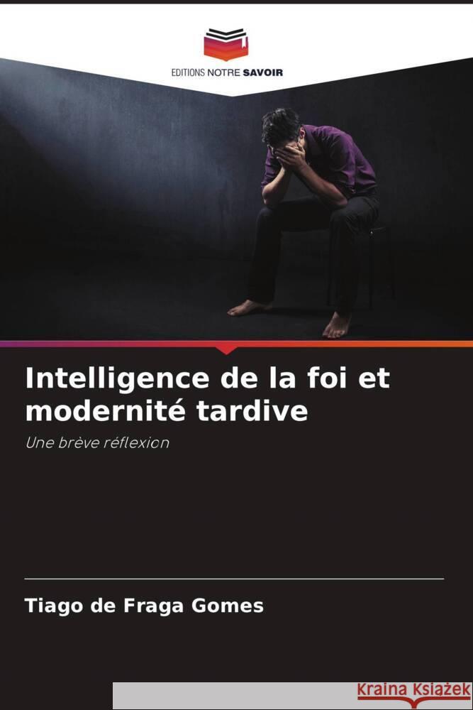 Intelligence de la foi et modernit? tardive Tiago d 9786207344642 Editions Notre Savoir