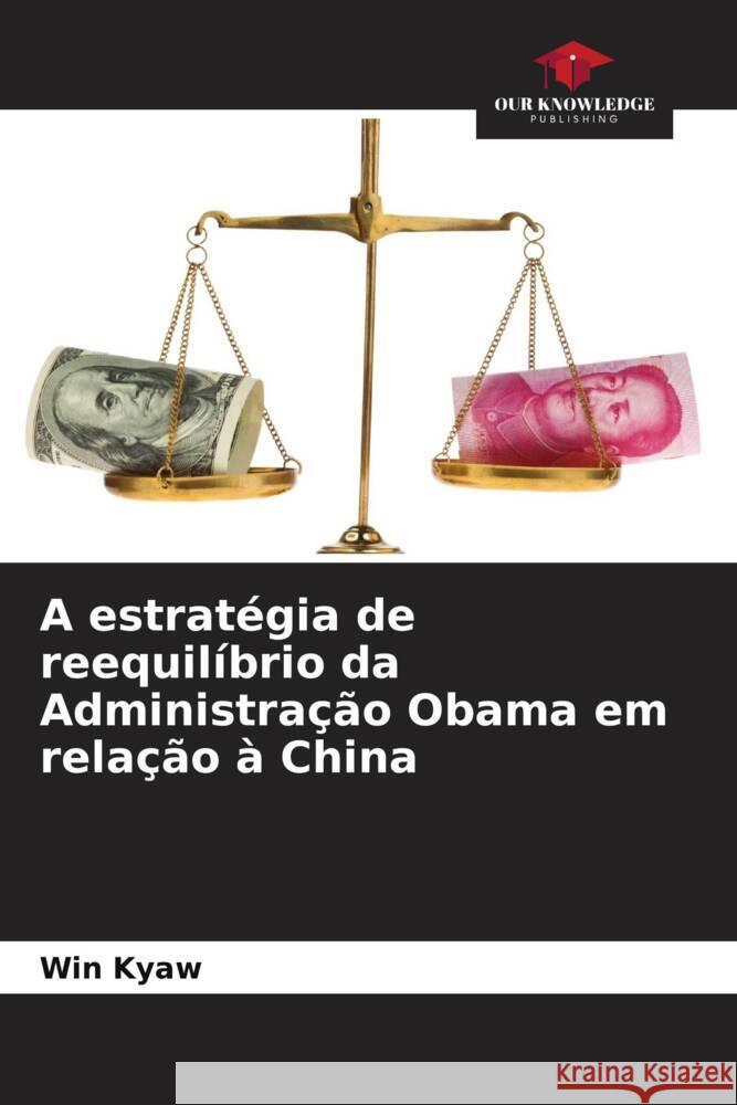 A estrat?gia de reequil?brio da Administra??o Obama em rela??o ? China Win Kyaw 9786207344932