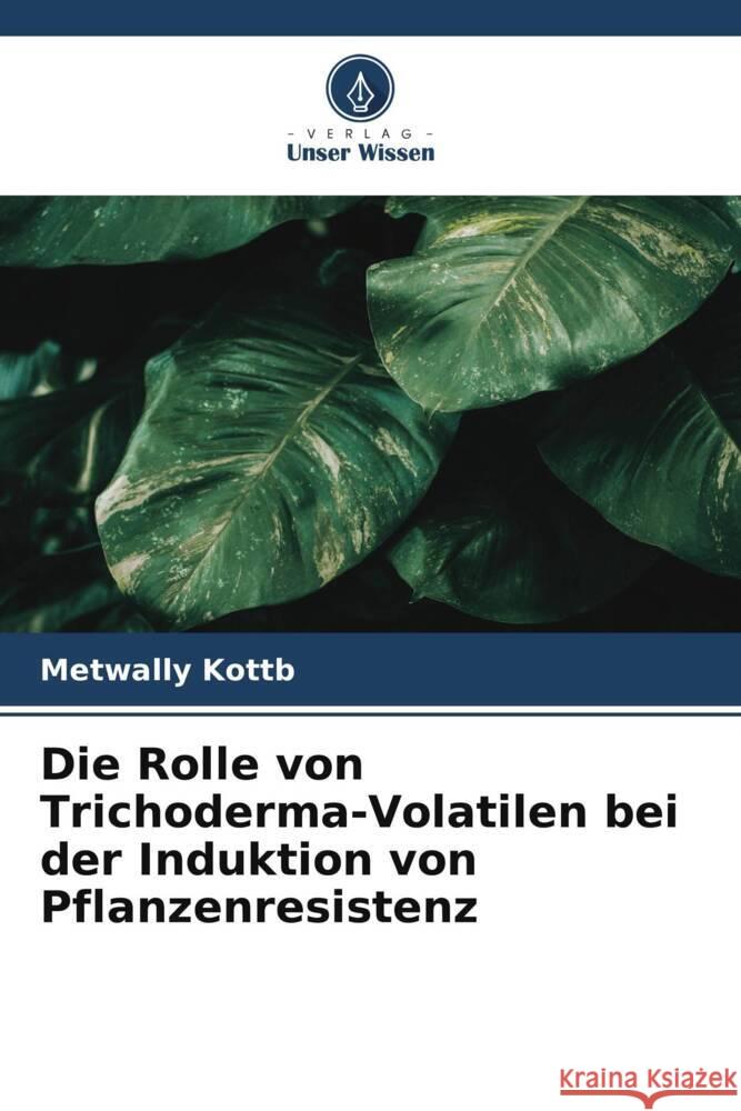 Die Rolle von Trichoderma-Volatilen bei der Induktion von Pflanzenresistenz Metwally Kottb 9786207345137