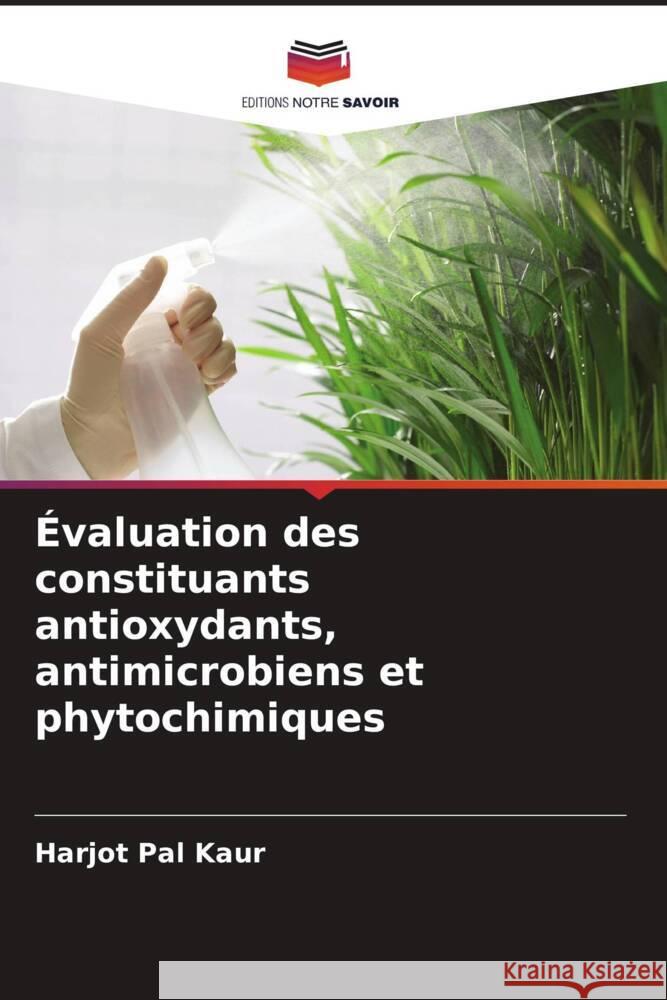 ?valuation des constituants antioxydants, antimicrobiens et phytochimiques Harjot Pal Kaur 9786207346431