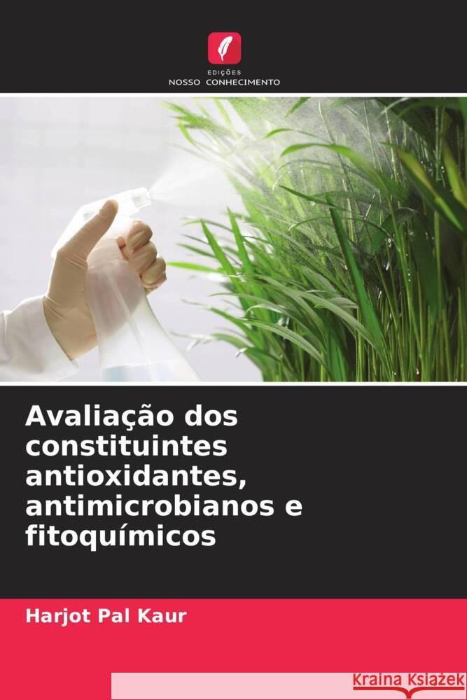 Avalia??o dos constituintes antioxidantes, antimicrobianos e fitoqu?micos Harjot Pal Kaur 9786207346455