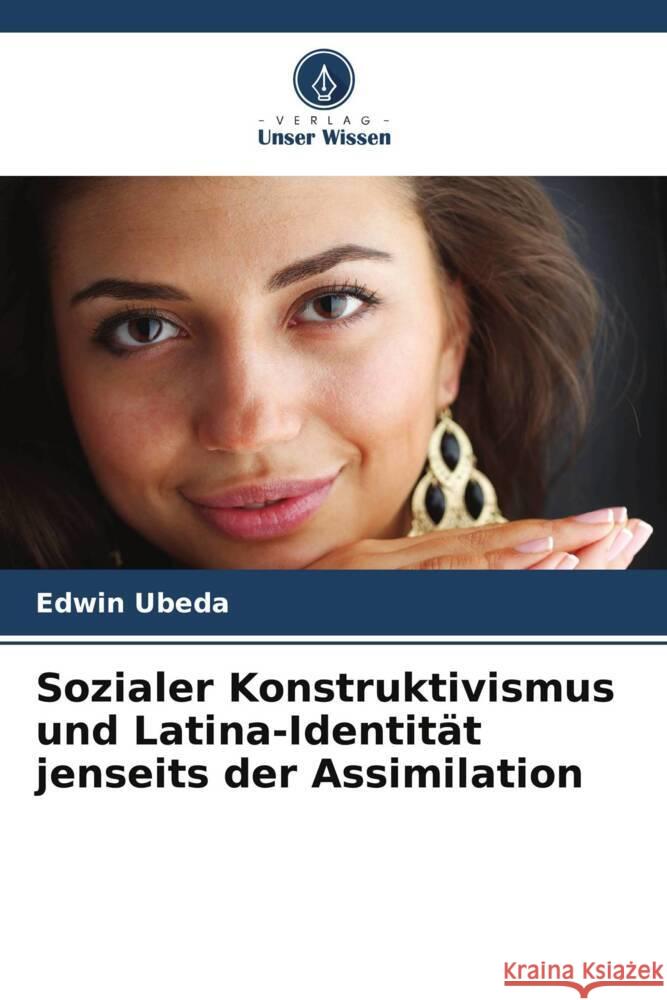 Sozialer Konstruktivismus und Latina-Identit?t jenseits der Assimilation Edwin Ubeda 9786207347100 Verlag Unser Wissen