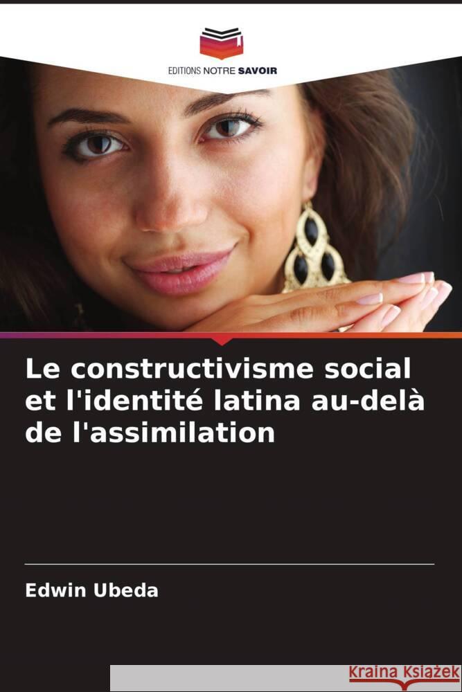 Le constructivisme social et l'identit? latina au-del? de l'assimilation Edwin Ubeda 9786207347124 Editions Notre Savoir